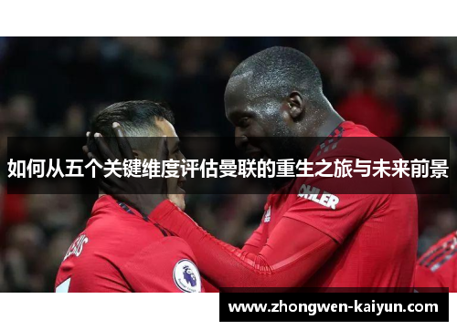 如何从五个关键维度评估曼联的重生之旅与未来前景