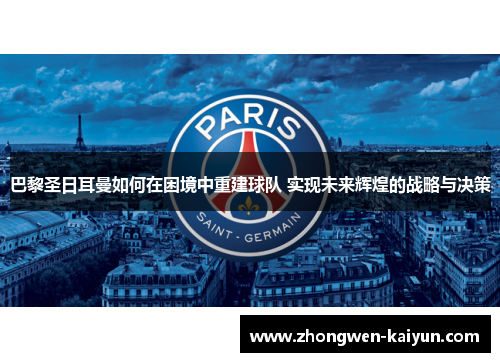 巴黎圣日耳曼如何在困境中重建球队 实现未来辉煌的战略与决策