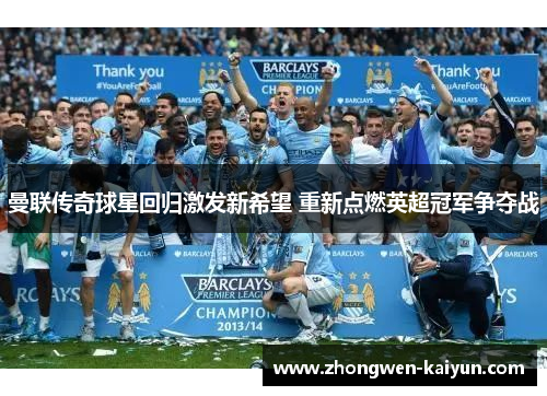 曼联传奇球星回归激发新希望 重新点燃英超冠军争夺战