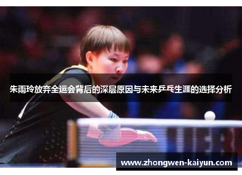 朱雨玲放弃全运会背后的深层原因与未来乒乓生涯的选择分析