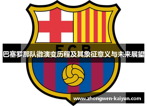 巴塞罗那队徽演变历程及其象征意义与未来展望
