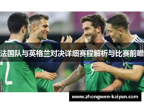 法国队与英格兰对决详细赛程解析与比赛前瞻