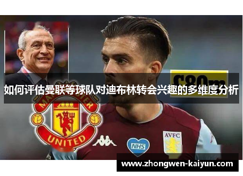 如何评估曼联等球队对迪布林转会兴趣的多维度分析