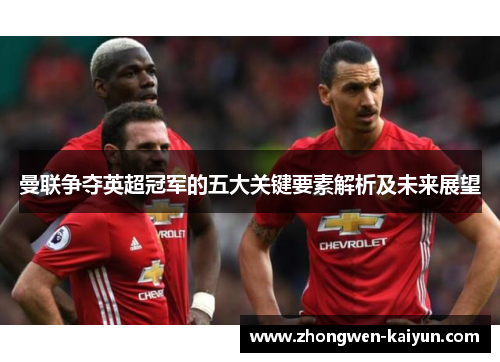 曼联争夺英超冠军的五大关键要素解析及未来展望