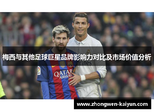 梅西与其他足球巨星品牌影响力对比及市场价值分析
