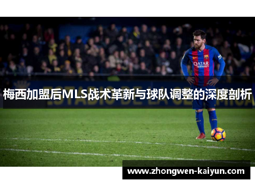 梅西加盟后MLS战术革新与球队调整的深度剖析