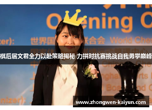 棋后居文君全力以赴策略揭秘 力拼对抗赛挑战自我勇攀巅峰