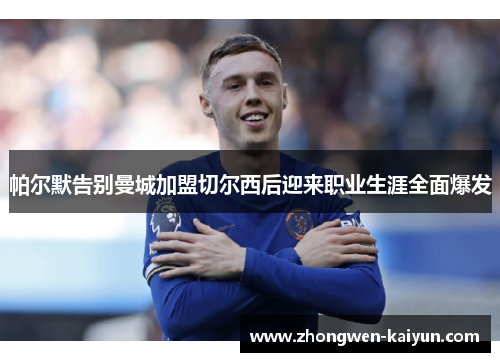 帕尔默告别曼城加盟切尔西后迎来职业生涯全面爆发 帕尔默告别曼城加盟切尔西后迎来职业生涯全面爆发