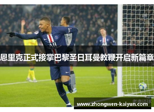 恩里克正式接掌巴黎圣日耳曼教鞭开启新篇章